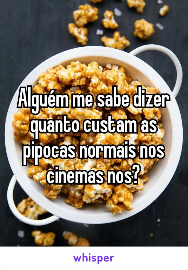 Alguém me sabe dizer quanto custam as pipocas normais nos cinemas nos?