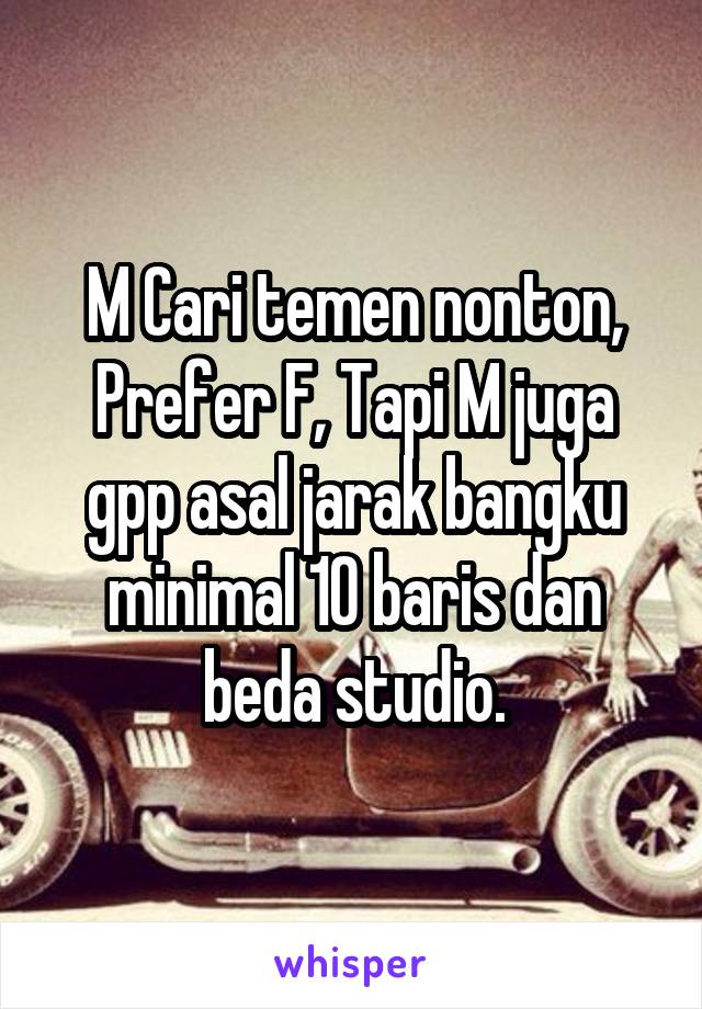 M Cari temen nonton, Prefer F, Tapi M juga gpp asal jarak bangku minimal 10 baris dan beda studio.