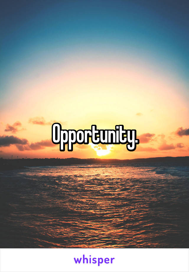 Opportunity.