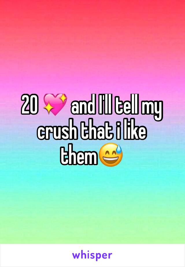 20 💖 and I'll tell my crush that i like them😅