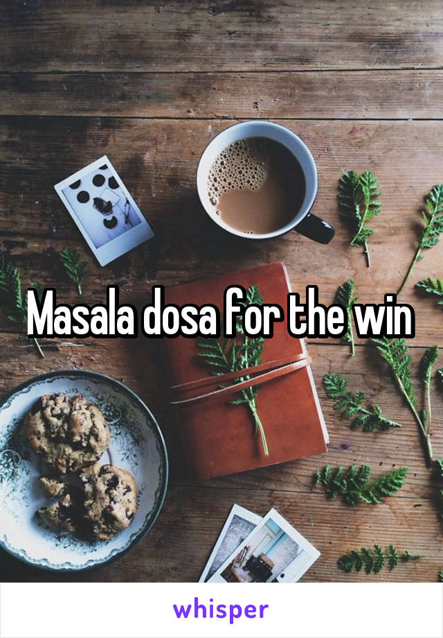 Masala dosa for the win 