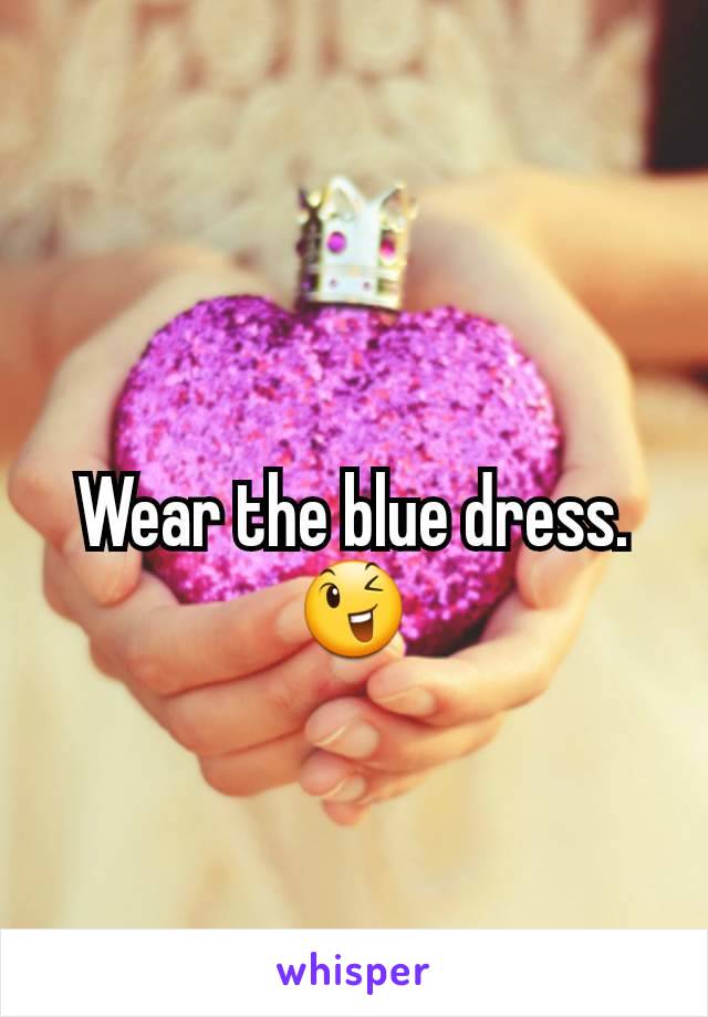 
Wear the blue dress.
😉