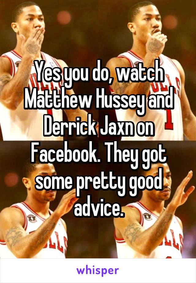 Yes you do, watch Matthew Hussey and Derrick Jaxn on Facebook. They got some pretty good advice.