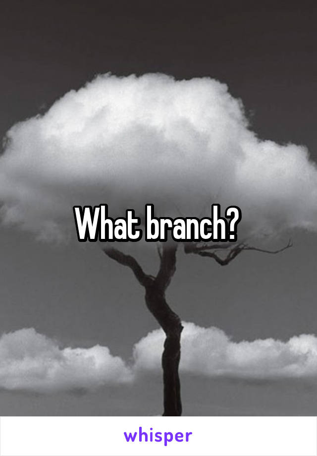 What branch? 