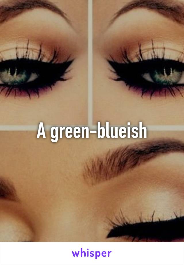 A green-blueish