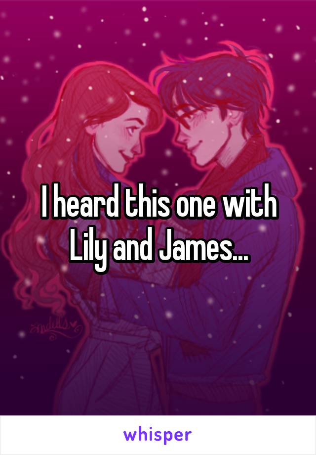 I heard this one with Lily and James...