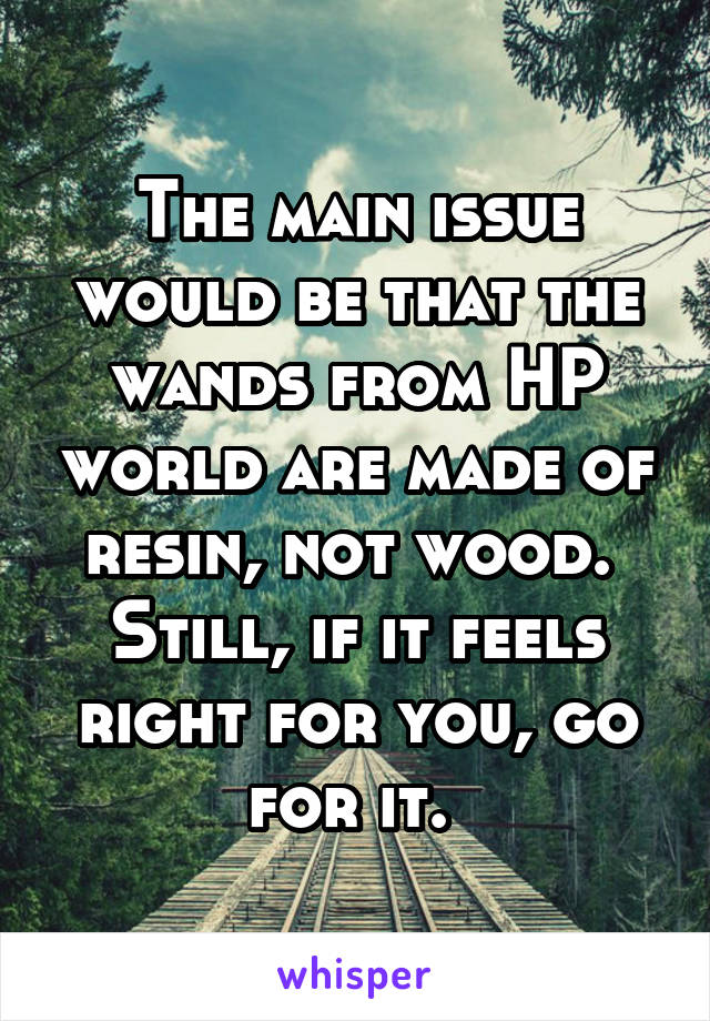 The main issue would be that the wands from HP world are made of resin, not wood.  Still, if it feels right for you, go for it. 