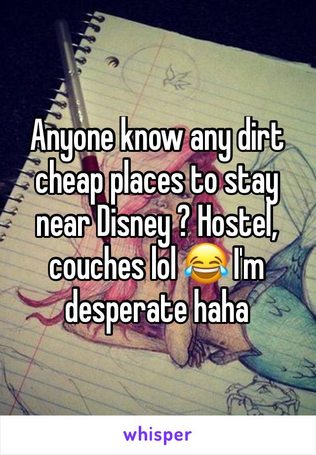 Anyone know any dirt cheap places to stay near Disney ? Hostel, couches lol 😂 I'm desperate haha