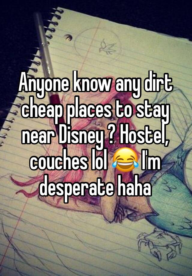 Anyone know any dirt cheap places to stay near Disney ? Hostel, couches lol 😂 I'm desperate haha