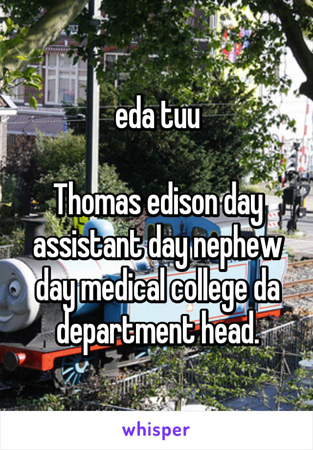 eda tuu

Thomas edison day assistant day nephew day medical college da department head.