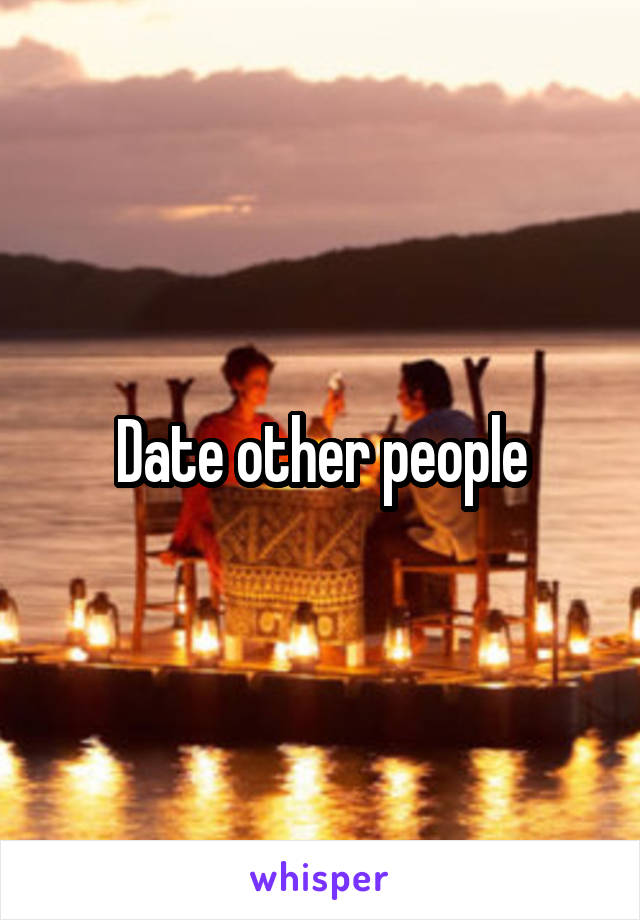 Date other people