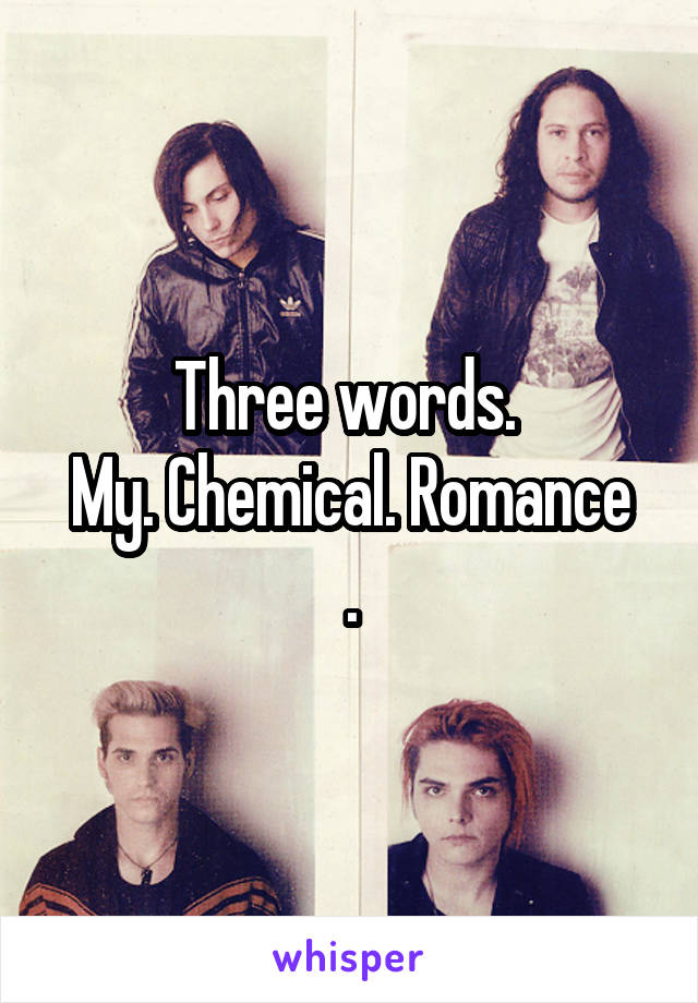 Three words. 
My. Chemical. Romance .