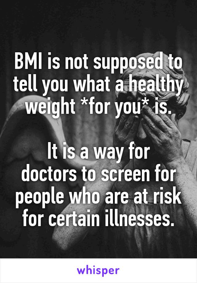 BMI is not supposed to tell you what a healthy weight *for you* is.

It is a way for doctors to screen for people who are at risk for certain illnesses.