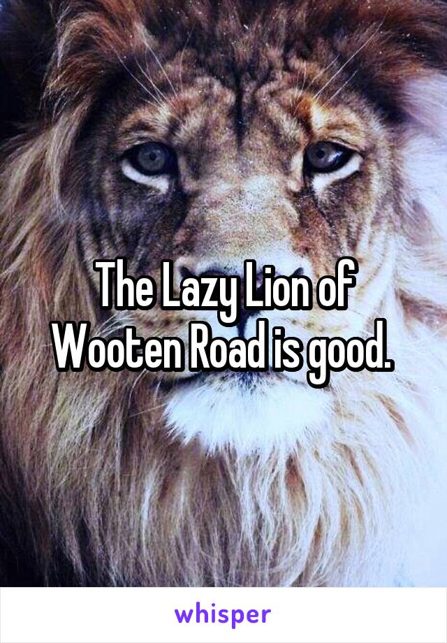 The Lazy Lion of Wooten Road is good. 