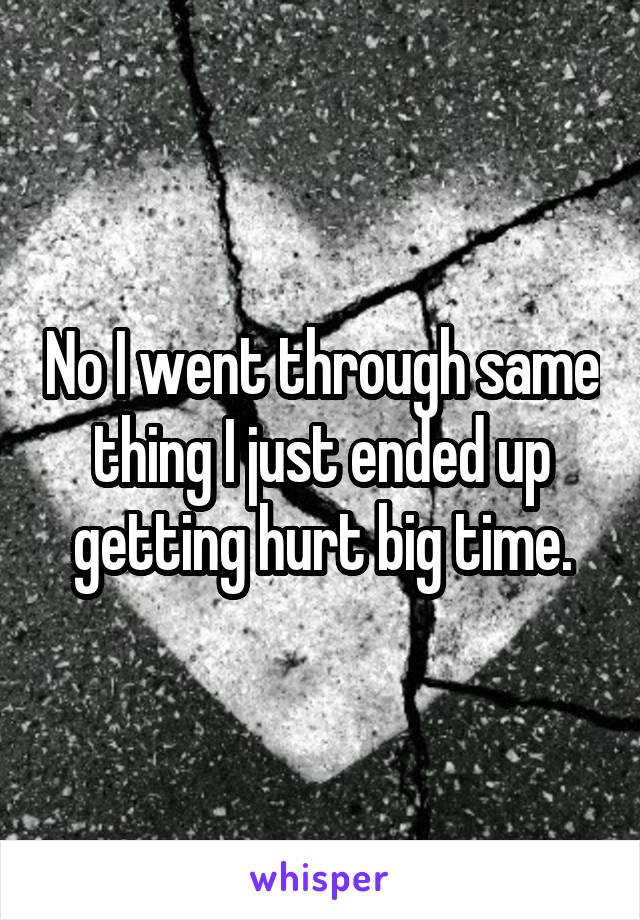 No I went through same thing I just ended up getting hurt big time.