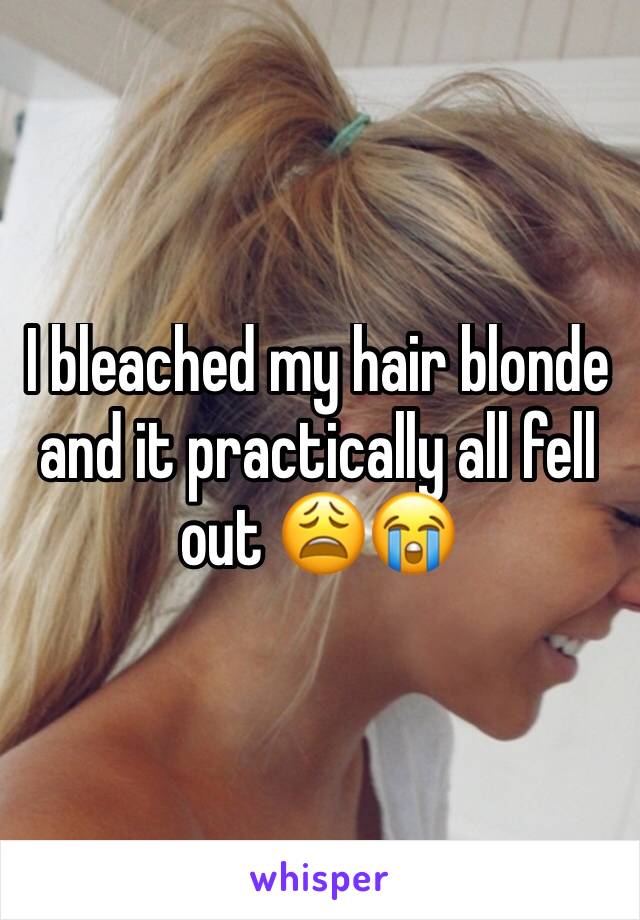 I bleached my hair blonde and it practically all fell out 😩😭