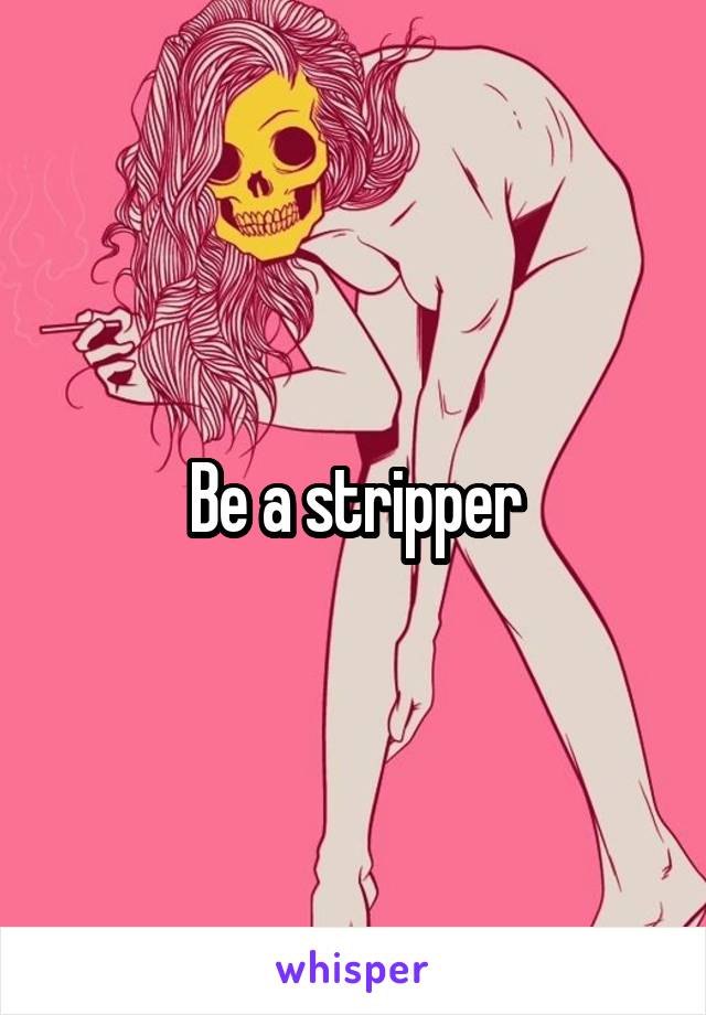 Be a stripper