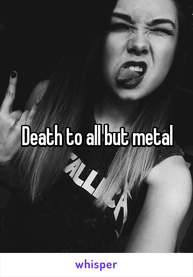 Death to all but metal