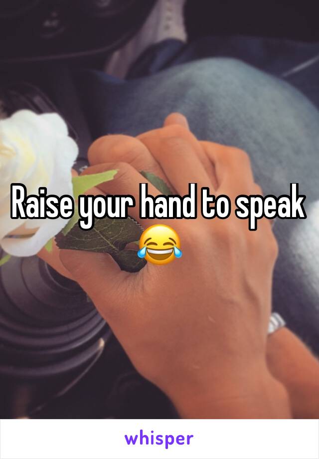 Raise your hand to speak 😂