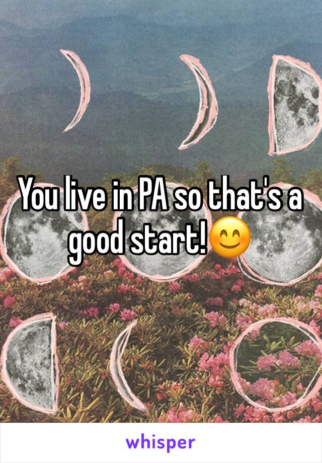 You live in PA so that's a good start!😊
