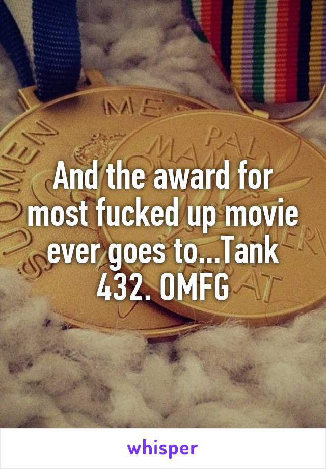 And the award for most fucked up movie ever goes to...Tank 432. OMFG