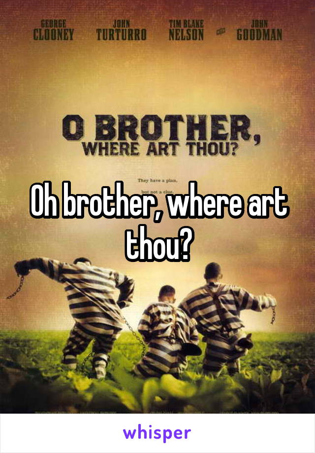 Oh brother, where art thou?