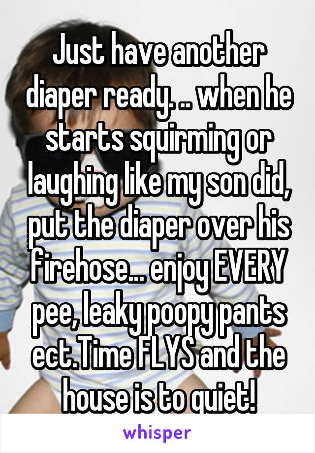 Just have another diaper ready. .. when he starts squirming or laughing like my son did, put the diaper over his firehose... enjoy EVERY pee, leaky poopy pants ect.Time FLYS and the house is to quiet!