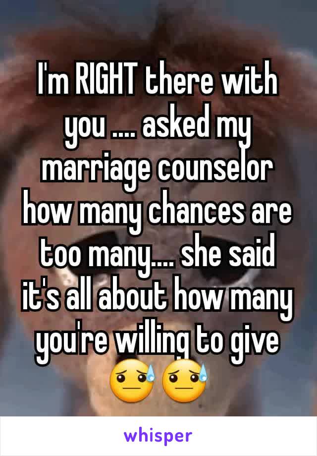 I'm RIGHT there with you .... asked my marriage counselor how many chances are too many.... she said it's all about how many you're willing to give 😓😓