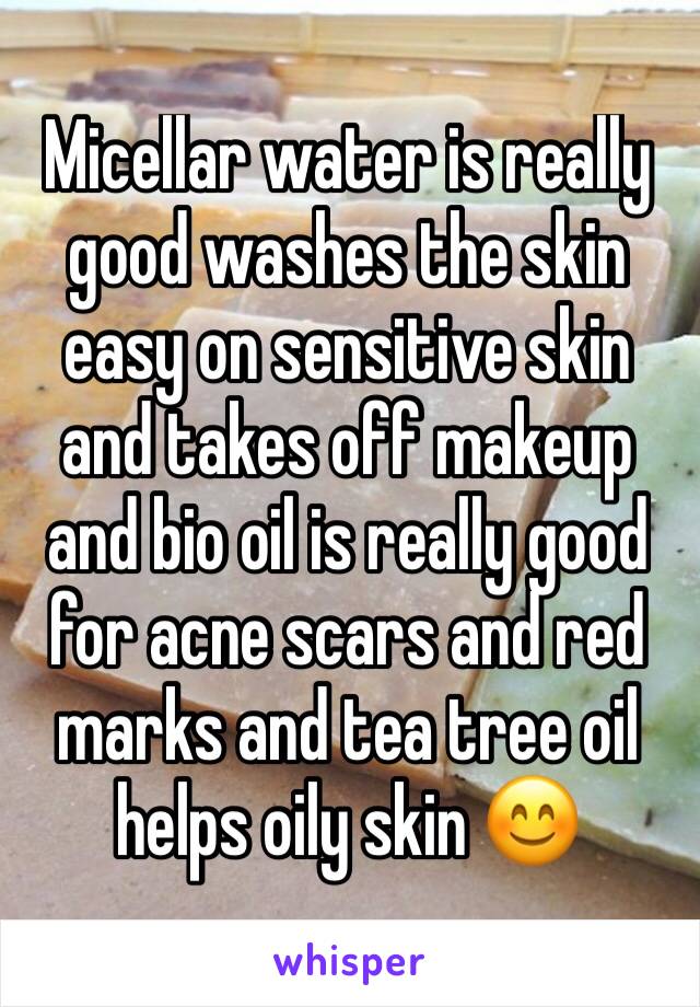 Micellar water is really good washes the skin easy on sensitive skin and takes off makeup and bio oil is really good for acne scars and red marks and tea tree oil helps oily skin 😊