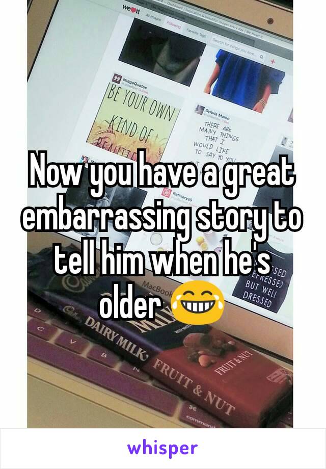 Now you have a great embarrassing story to tell him when he's older 😂