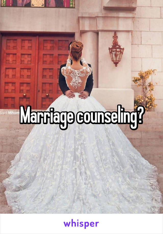 Marriage counseling?