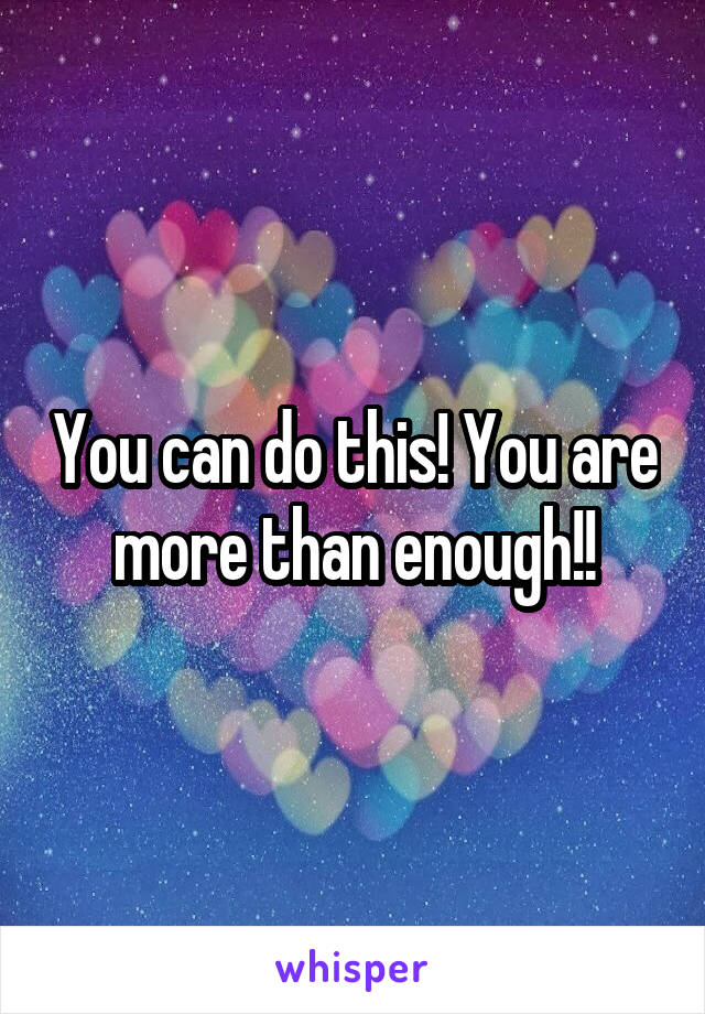 You can do this! You are more than enough!!