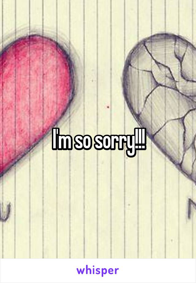 I'm so sorry!!!