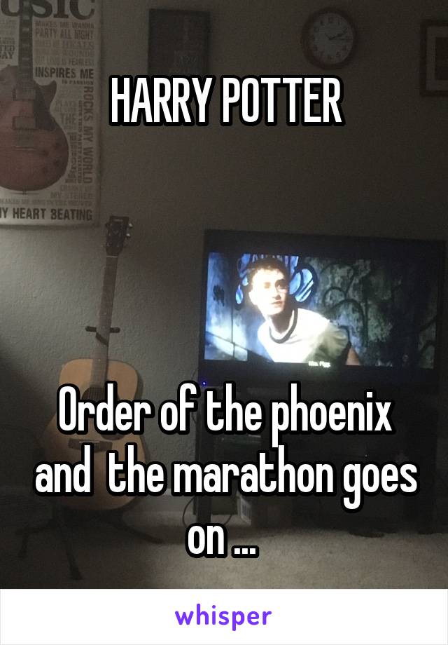 HARRY POTTER




Order of the phoenix and  the marathon goes on ... 