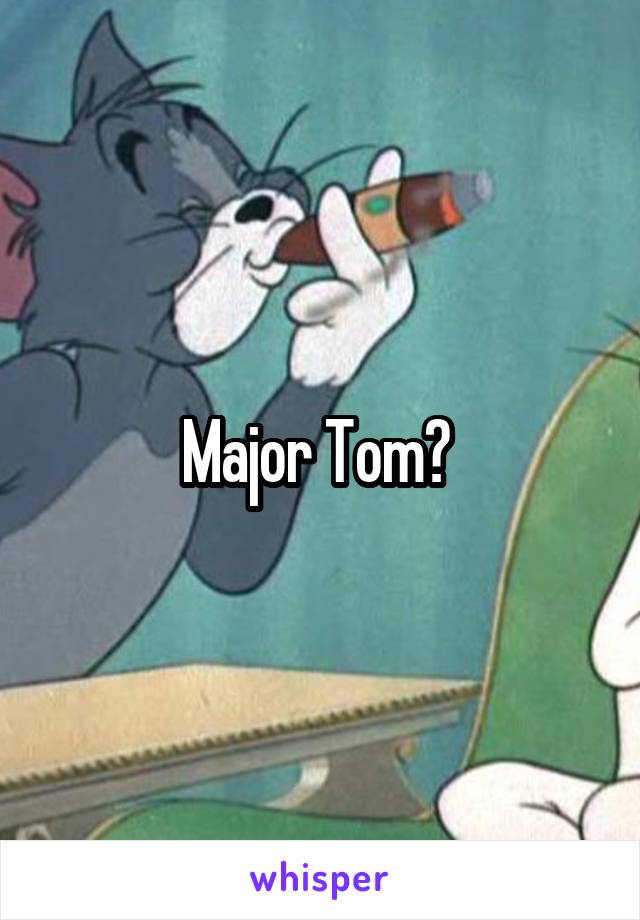 Major Tom? 