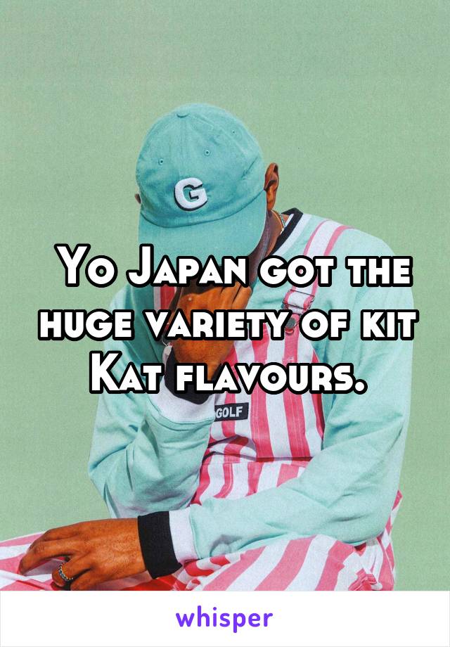  Yo Japan got the huge variety of kit Kat flavours.