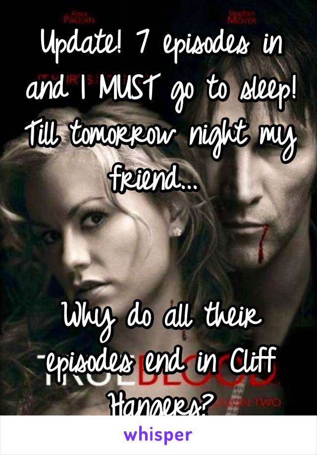 Update! 7 episodes in and I MUST go to sleep! Till tomorrow night my friend... 


Why do all their episodes end in Cliff Hangers?