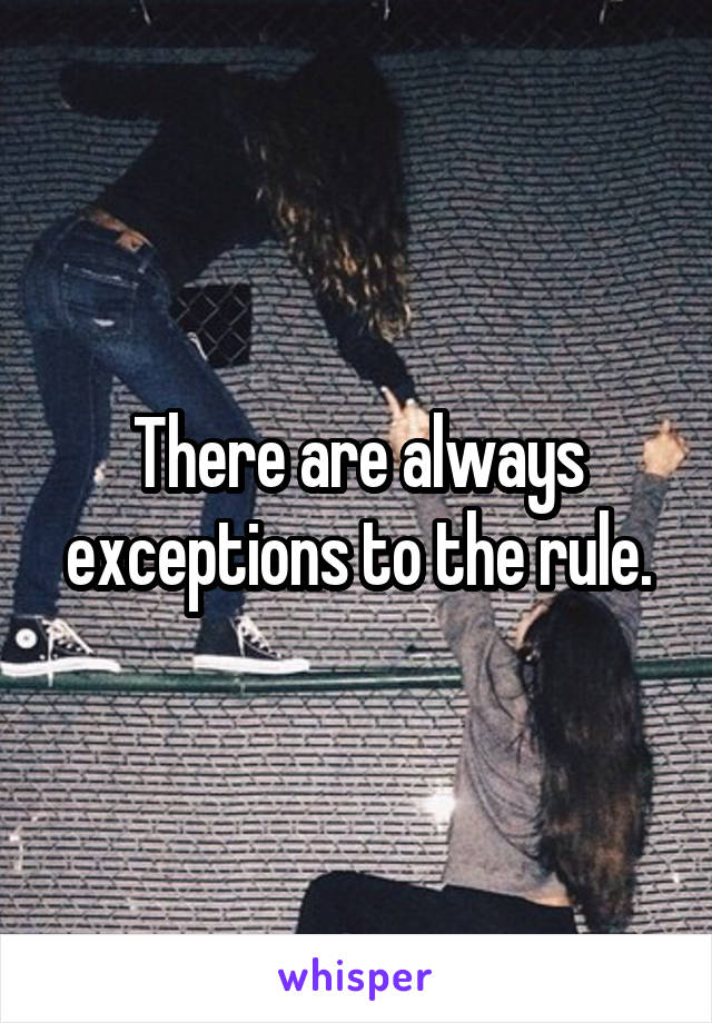 There are always exceptions to the rule.