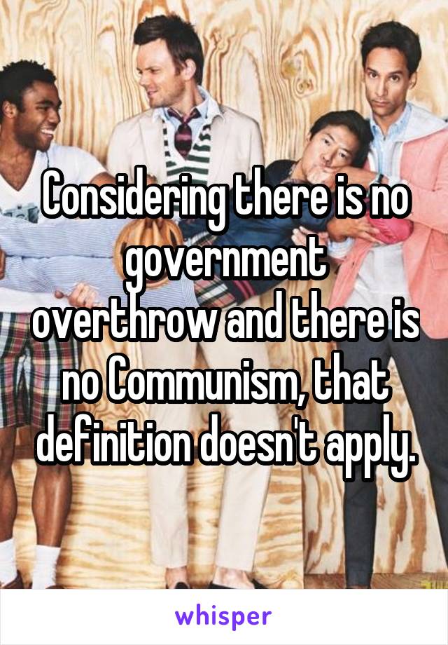 Considering there is no government overthrow and there is no Communism, that definition doesn't apply.