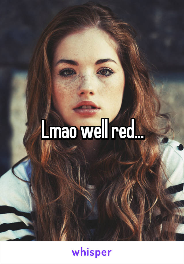 Lmao well red...