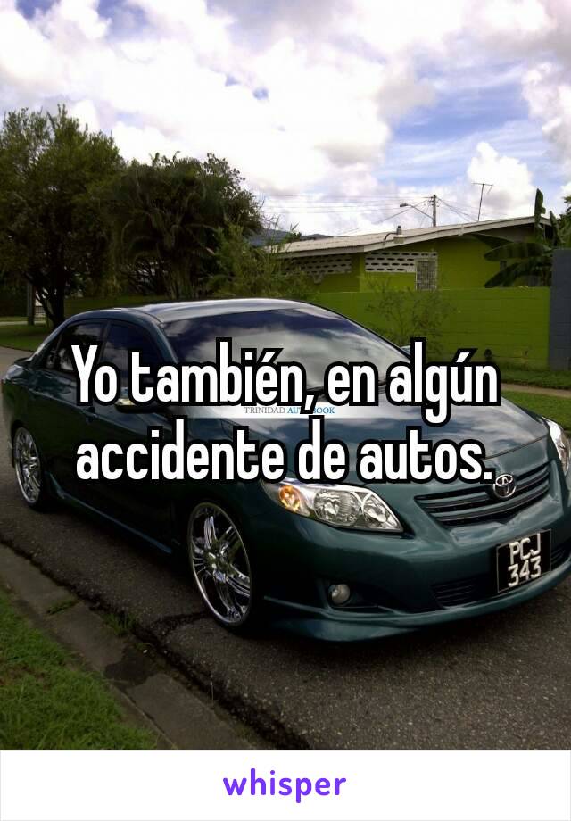 Yo también, en algún accidente de autos.