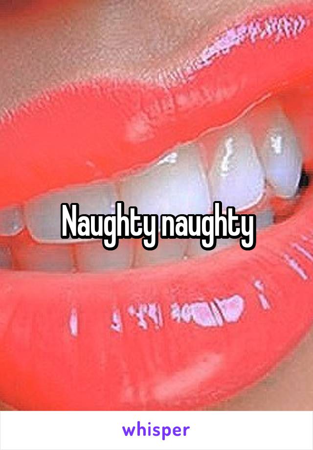 Naughty naughty