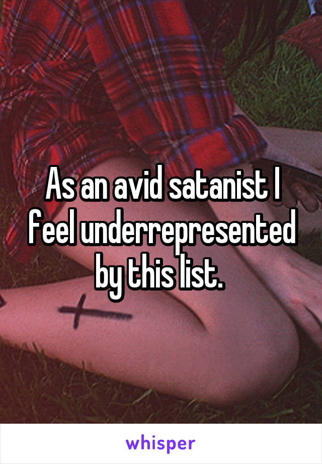 As an avid satanist I feel underrepresented by this list. 