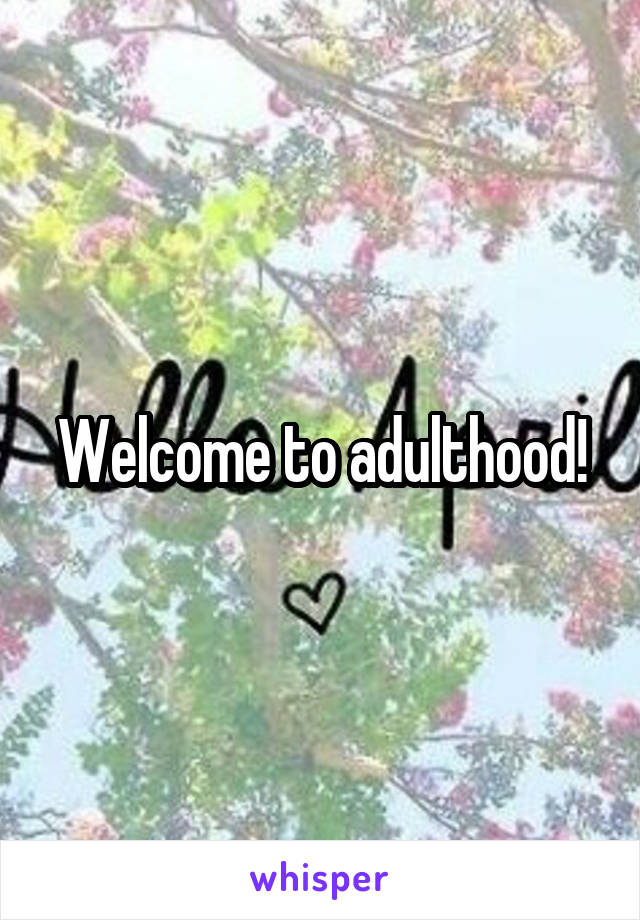 Welcome to adulthood!