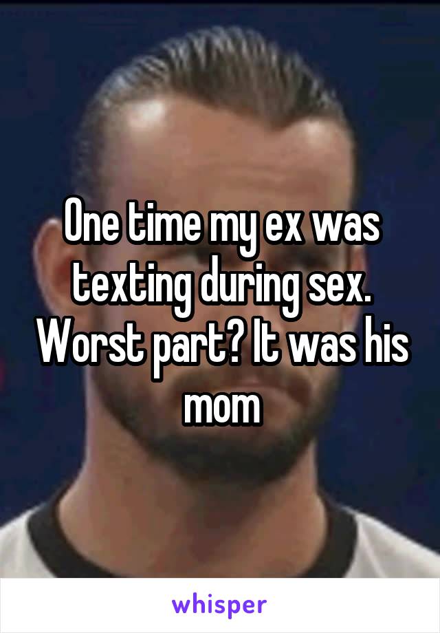 One time my ex was texting during sex. Worst part? It was his mom