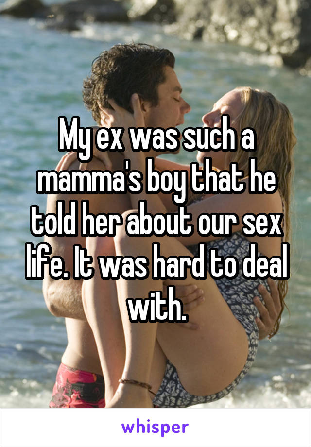 My ex was such a mamma's boy that he told her about our sex life. It was hard to deal with.