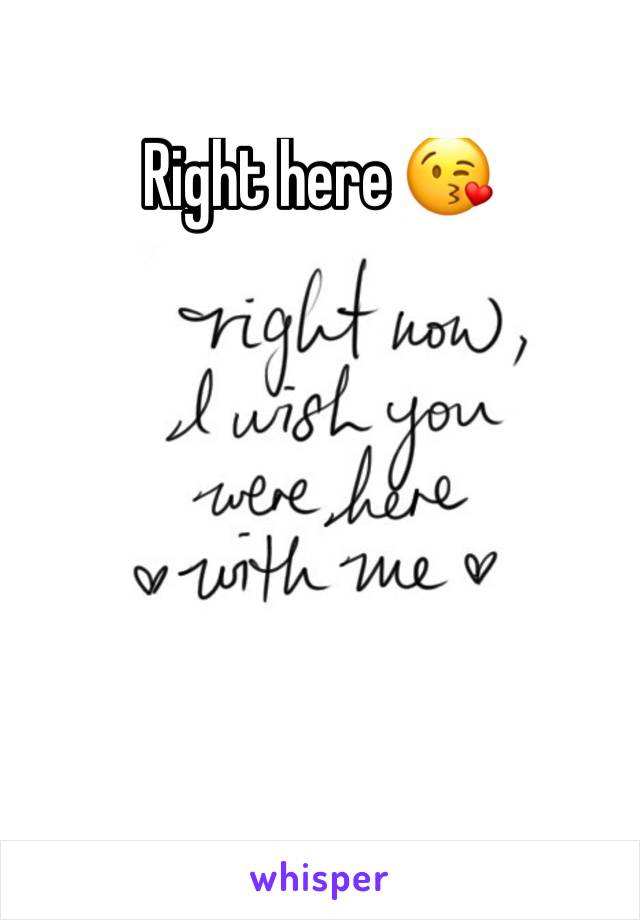 Right here 😘