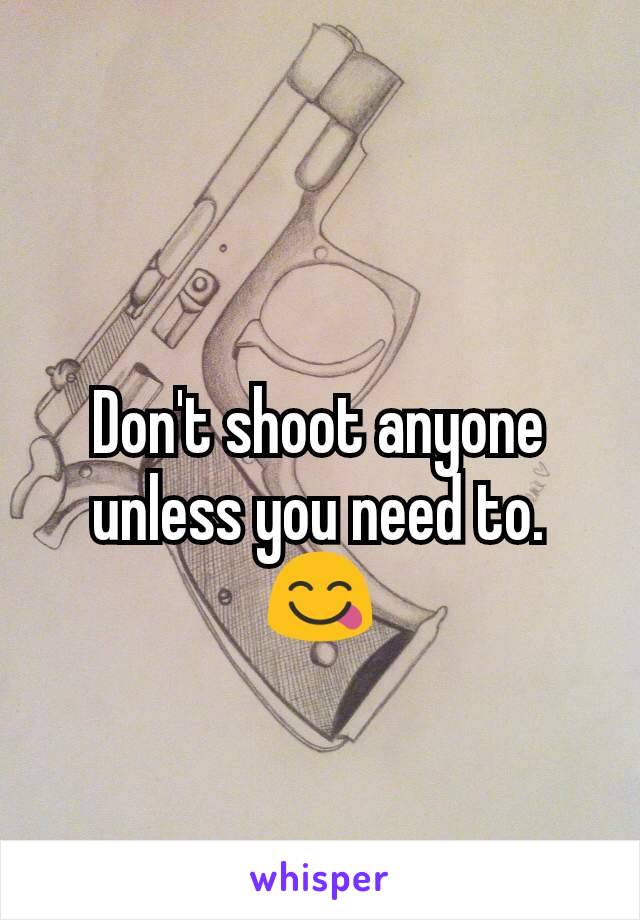 Don't shoot anyone unless you need to. 😋