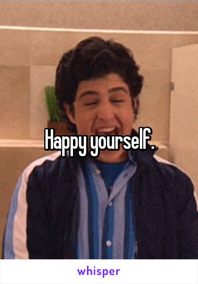 Happy yourself.