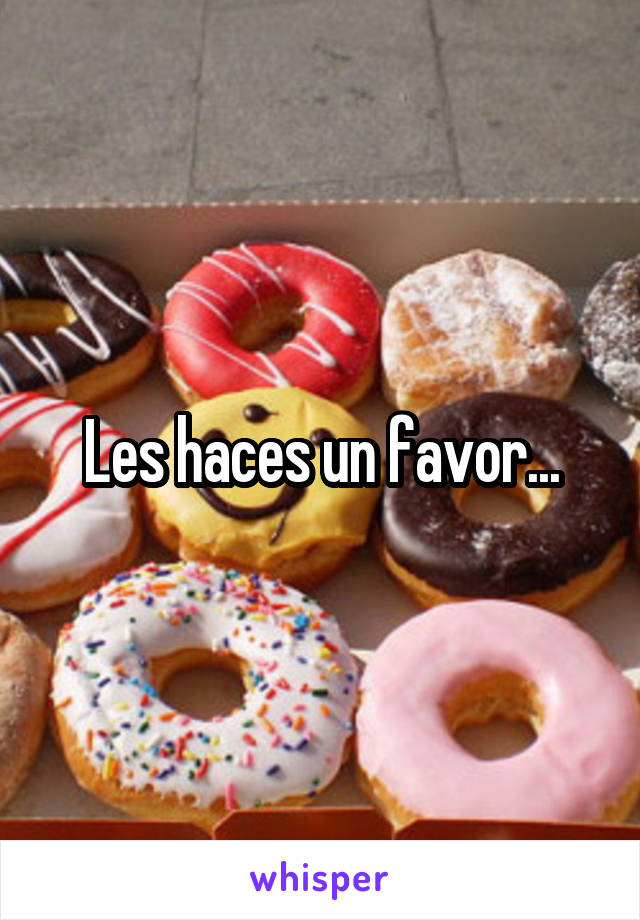 Les haces un favor...